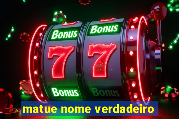 matue nome verdadeiro